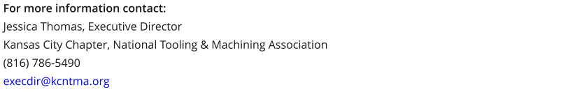 For more information contact:Jessica Thomas, Executive DirectorKansas City Chapter, National Tooling & Machining Association(816) 786-5490execdir@kcntma.org
